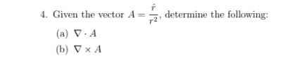 4. Given the vector A =
determine the following:
(a) V. A
(b) V x A
