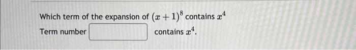 Which term of the expansion of (x + 1) contains ¹
Term number
contains ¹.