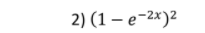 2) (1 — е-2х)2
