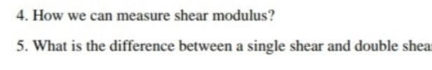 4. How we can measure shear modulus?
5. What is the difference between a single shear and double shear
