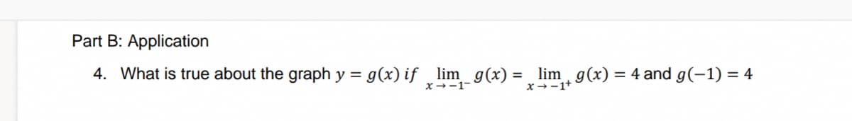 Part B: Application
4. What is true about the graph y = g(x) if_lim_g(x) =_lim g(x) = 4 and g(−1) = 4