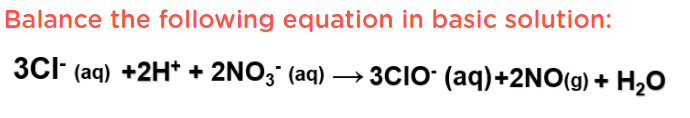 Balance the following equation in basic solution:
3CI (aq) +2H* + 2NO; (aq) → 3CIO (aq)+2NO(g) + H2O
