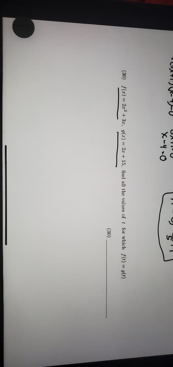 X-4-0
(30) f(r) = 2x2 + 3x, g() = 2x + 15, find all the values of t for which f(t) = g(t)
(30)
