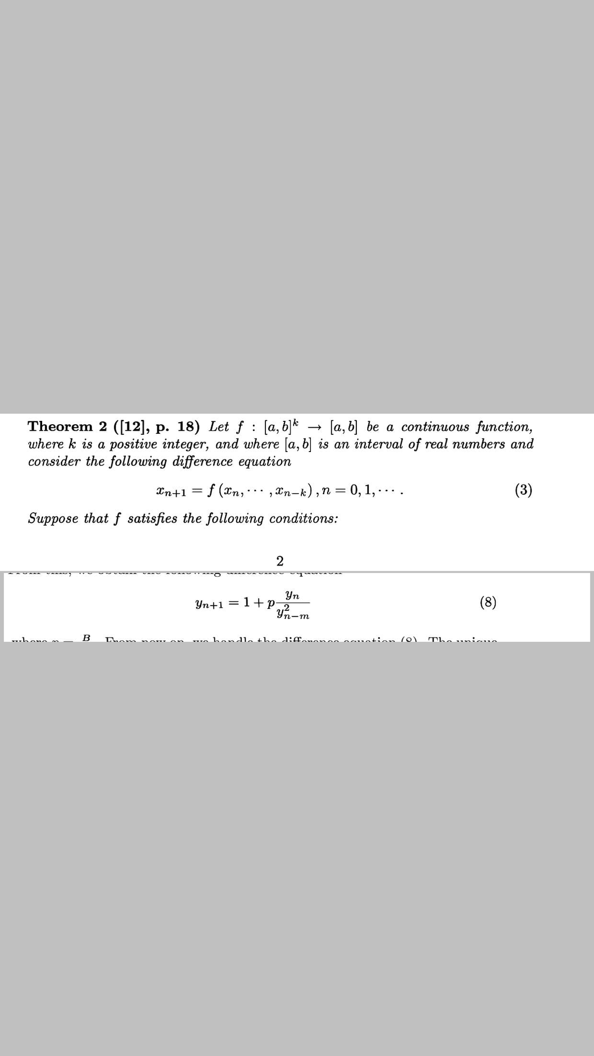Theorem 2 ([12], p. 18) Let f : [a, b]k
where k is a positive integer, and where [a, b] is an interval of real numbers and
consider the following difference equation
[a, b] be a continuous function,
псе
Xn+1 =
= f (xn, · ·· , ¤n-k), n = 0, 1, · . . .
(3)
Suppose that f satisfies the following conditions:
Yn
Yn+1 = 1++p
(8)
Yn-m
B
.u. hendle the
inen og uetion (0)
The unigu

