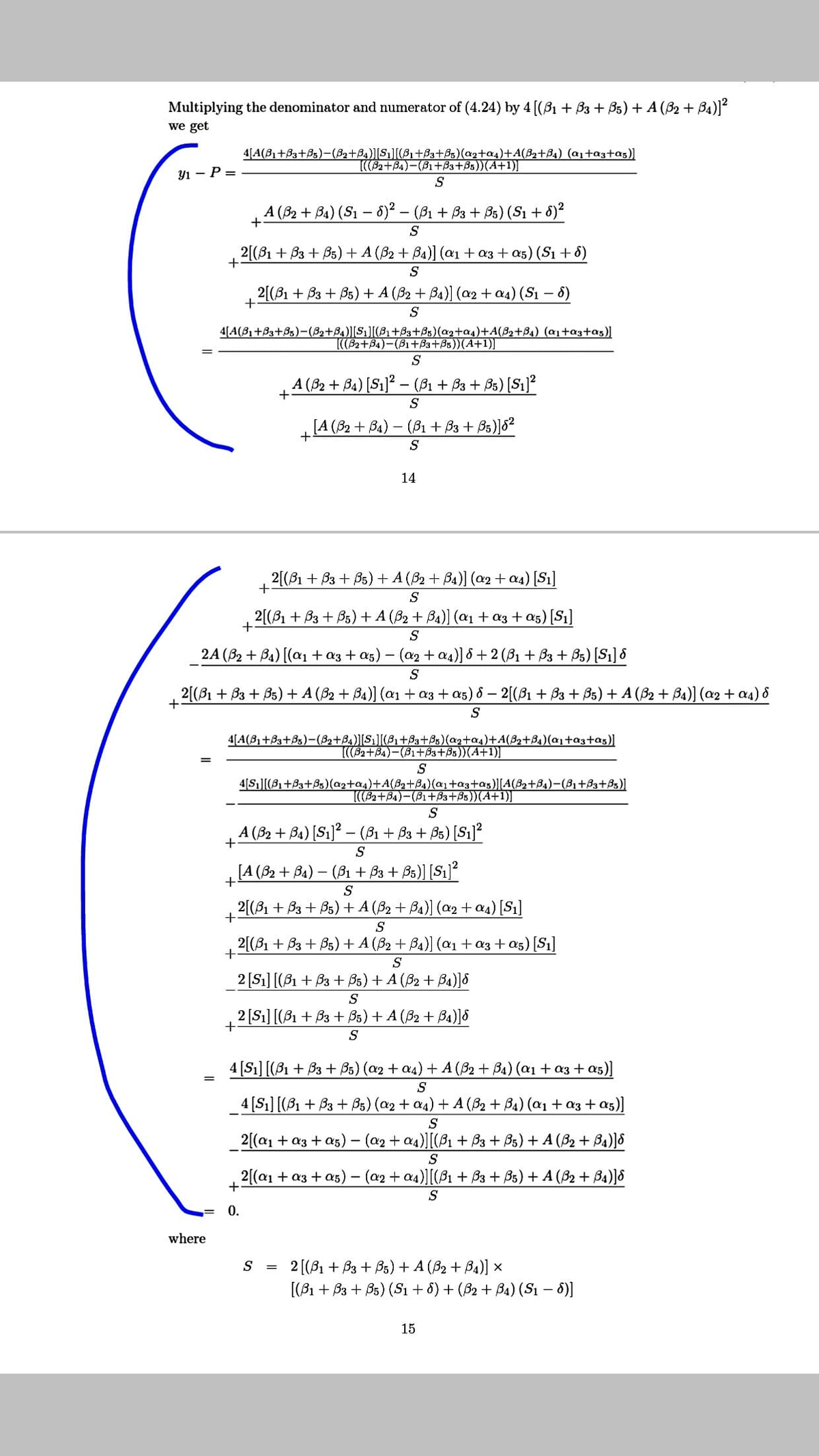 Multiplying the denominator and numerator of (4.24) by 4 [(81 + B3 + B5) + A (B2 + Ba)]?
we get
4[A(B1+B3+Bs)-(B2+B4)][S1][(31+B3+B5)(ag+a4)+A(B2+B4) (a1ta3+as)]
T((B2+B4)-(B1+B3+Bs))(A+1)]
Y1 – P =
A (B2 + Ba) (S1 – 6)² – (B1 + B3 + B5) (Si + 6)?
+
S
2[(81 + B3 + B5)+ A (B2+ B4)] (aı + a3 + a5) (S1 + 8)
S
2[(B1 + B3 + B5) + A (B2 + B4)] (a2 + a4) (S1 - 8)
S
4[A(81+B3+35)-(82+84)][S1][(B,+83+B5)(a2+a4)+A(82+B4) (a+a3+as)]
[((B2+84)-(81+B3+Bs))(A+1)]T
S
A (32 + B4) [Si]? – (B1 + 33 + B3) [Si]?
S
[A (32 + Ba) - (B1 + B3 + Bs)|8²
+
S
14
2[(81 + B3 + B5)+A (B2+B4)] (a2 + a4) [S1]
+
S
2[(B1 + B3 + B5) + A (B2 + Ba)] (a1 +a3 +a5) [S1]
S
2A (B2 + Ba) [(a1 + a3 + a5) – (a2 +a4)] &+2 (B1 + B3 + B5) [S1] &
S
2[(B1 + B3 + B5) + A (B2 + B4)] (a1 + a3 + a5) 6 – 2[(B1 + 3 + B5) + A (B2 + Ba)] (a2 + a4) 8
S
4[A(81+B3+Bs)-(32+B4)][S]((8,+83+Bs)(a2+a4)+A(B2+B4)(a1ta3+as)]
T((B2+B4)-(B1+B3+Bs))(A+1)]
4[S1][(B1+B3+B5)(a2+a4)+A(B2+B4)(a+a3+as)][A(82+B4)-(B1+83+B3)]
[((B2+B4)-(81+B3+Bs))(A+1)]
A (B2 + Ba) [S1]? – (B1 + B3 + B5) [S1]²
S
[A (B2 + B4) – (B1 + B3 + Bs) [S1]²
S
2[(B1 + B3 + B5)+ A (B2 + B4)] (a2 +a4) [S1]
S
2[(B1 + B3 + B5) + A (B2 + Ba)] (aı +a3 +a5) [S1]
2 [S1] [(B1 + B3 + B5) + A (B2 + Ba)]S
S
2 [S1] [(B1 + B3 + Bs) + A (B2 + Ba)]8
S
4 [S1] [(B1 + B3 + B5) (a2 + a4)+A (32+ B4) (a1 + a3 + a5)]
S
4 [S1] [(B1 + B3 + Bs) (a2+ a4) + A (B2 + BA) (a1 + a3 + a5)]
S
2[(a1 + a3 + as) - (a2 + a4)|[(P1 + B3 + Bs) + A (B2 + B4)]S
S
2[(a1 + a3 + a5) - (a2+ a4)][(81 + B3 + B5) + A (B2 + B4)]8
+
S
0.
where
S
2 [(B1 + B3 + Bs) + A (B2 + Ba)] ×
[(B1 + B3 + Bs) (Si + 8) + (B2 + Ba) (Sı – 8)]
15
