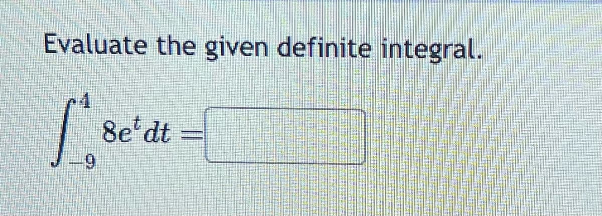 Evaluate the given definite integral.
[8
9
8et dt