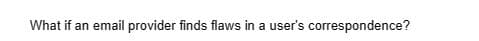 What if an email provider finds flaws in a user's correspondence?