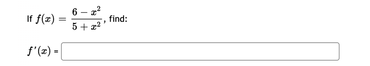 If f(x)
6 – x2
find:
5 + x2
f'(x) =
