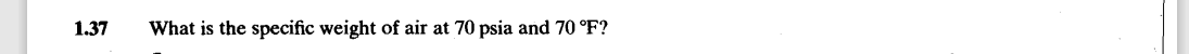 1.37
What is the specific weight of air at 70 psia and 70 °F?