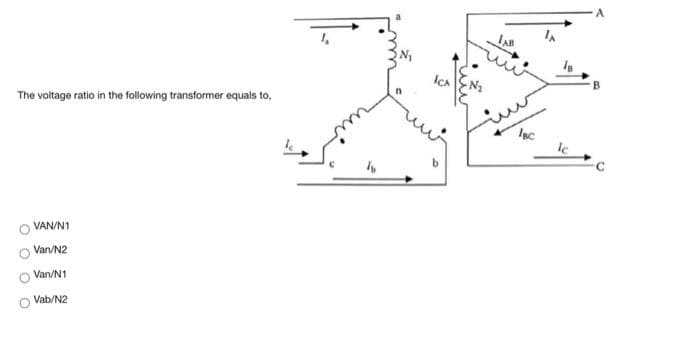 A
IcA
The voltage ratio in the following transformer equals to,
Inc
VAN/N1
Van/N2
Van/N1
Vab/N2
