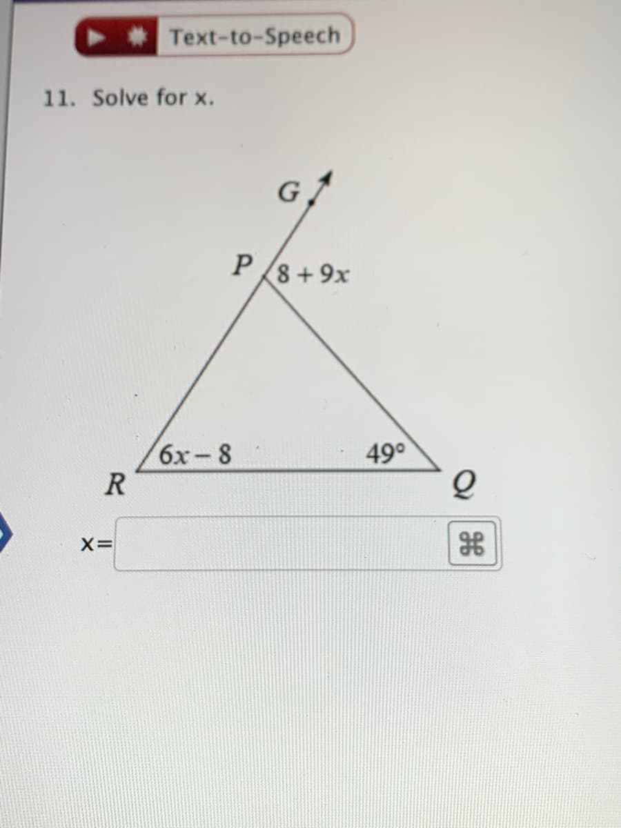 Text-to-Speech
11. Solve for x.
G
P/8 + 9x
6x-8
R
49°
X=
