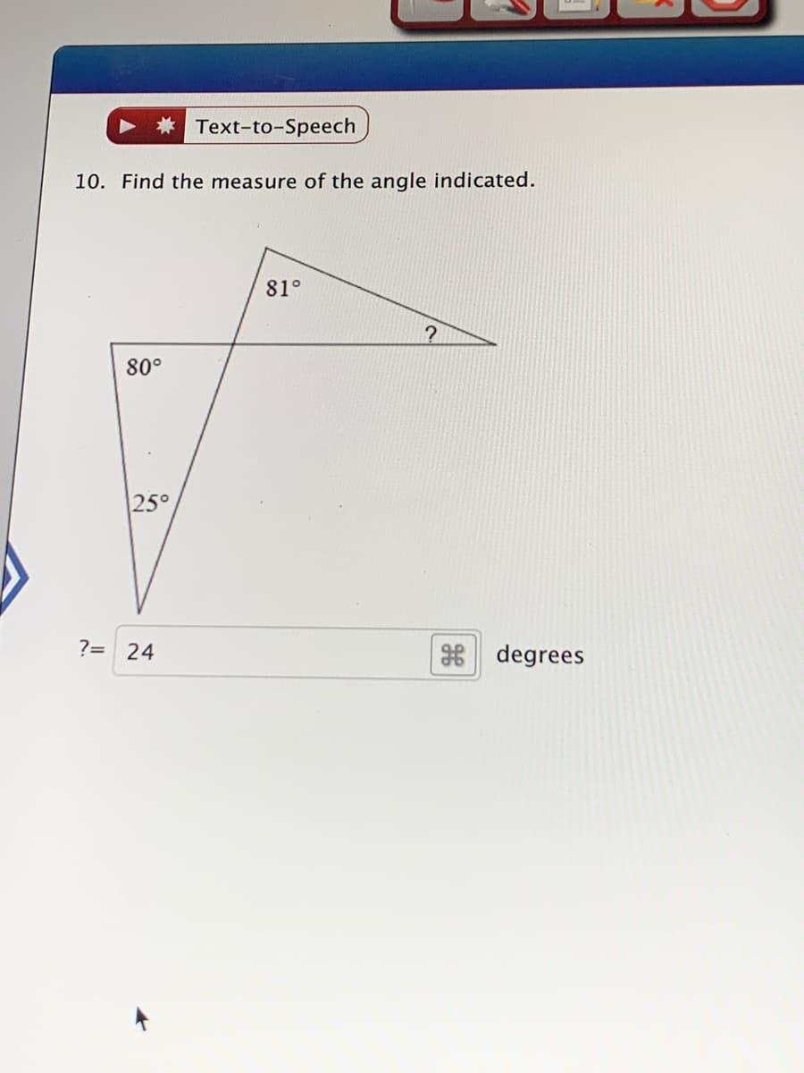 Text-to-Speech
10. Find the measure of the angle indicated.
81°
80°
25°
?= 24
degrees
