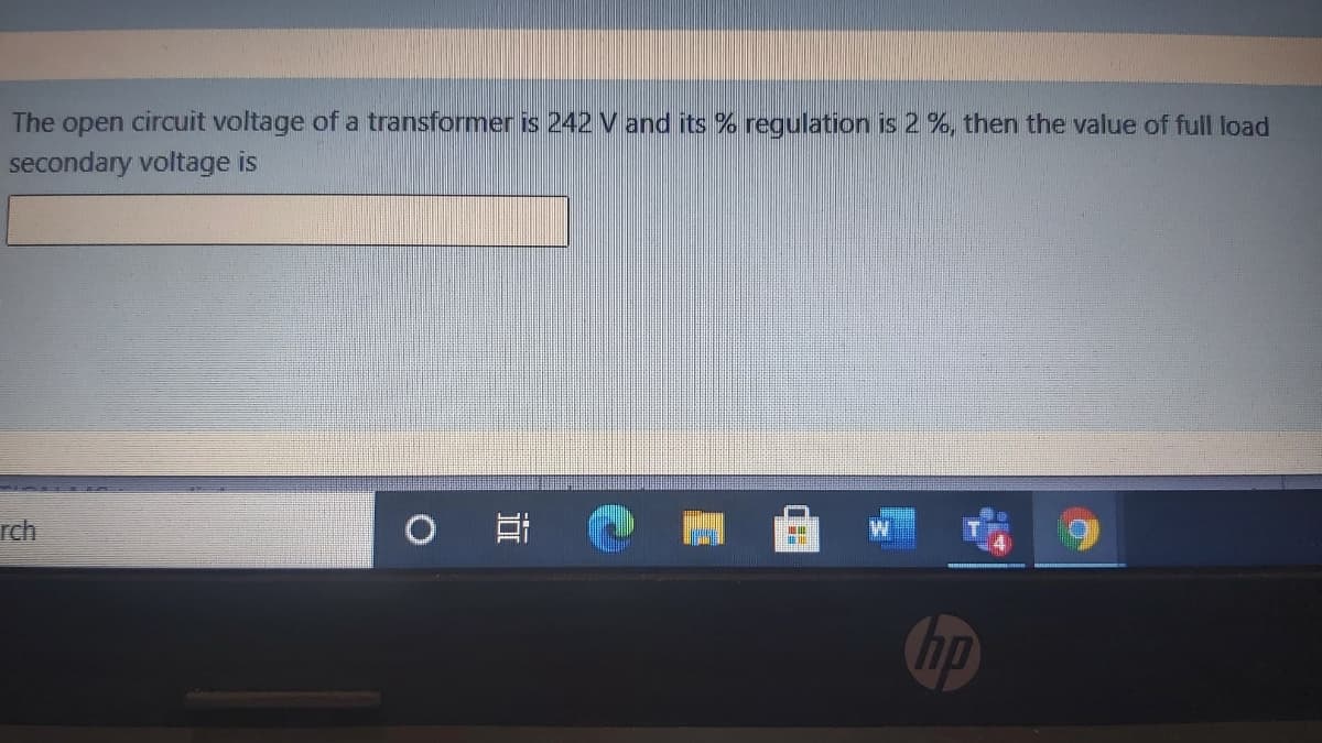 The open circuit voltage of a transformer is 242 V and its % regulation is 2 %, then the value of full load
secondary voltage is
rch
hp
