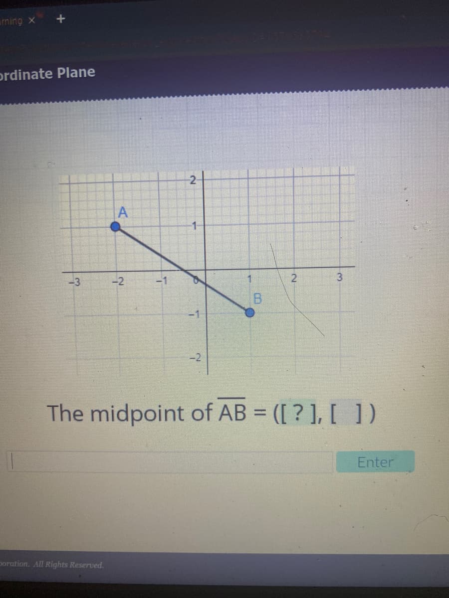 rning x
+
prdinate Plane
2
A
1-
-2
-1
B.
-2
The midpoint of AB = ([ ? ], [ 1)
Enter
poration. All Rights Reserved.
2.
