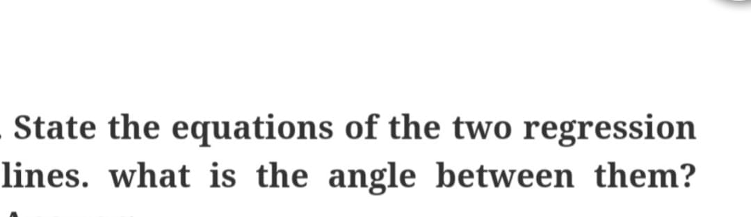 State the equations of the two regression
lines. what is the angle between them?