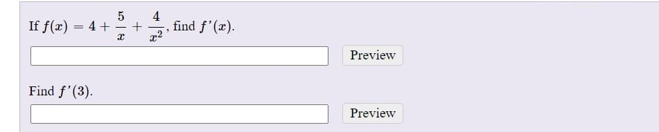 If f(x) = 4 +
4
find f'(x).
Preview
Find f'(3).
Preview
+
