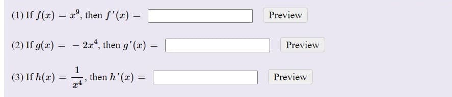 (1) If f(x) = x°, then f'(x) =
Preview
(2) If g(x) =
2x, then g' (x)
Preview
-
(3) If h(x):
1
then h'(x)
x4
Preview
