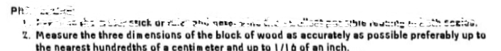 PRE
sick or these.
253916
th serias.
2. Measure the three dimensions of the block of wood as accurately as possible preferably up to
the nearest hundredths of a centimeter and up to 1/16 of an inch.