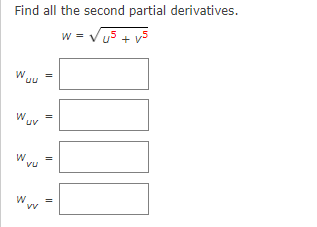 Find all the second partial derivatives.
w = US + V5
W
uu
Wuv
W
VU
||
=
11
W =
VV