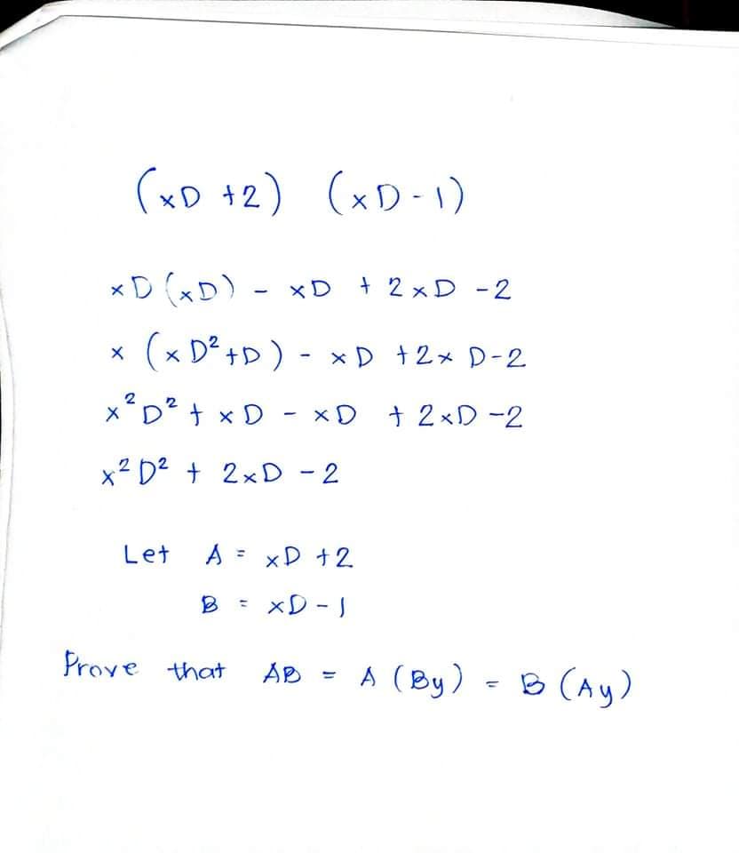 (xD +2) (xD-1)
*D (xD)
xD + 2 xD -2
x (x D2 +D) - xD +2* D-2
x'D²+ x D - xD + 2xD -2
x2 D2 + 2xD - 2
|
Let A = xD +2
xD - I
Prove that
AB - A (By) - B (Ay)
