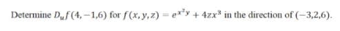 Determine D,f(4, -1,6) for f(x, y, z) = ex?y + 4zx* in the direction of (-3,2,6).
