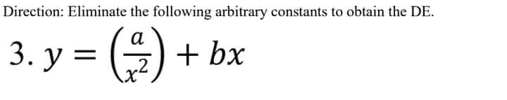 Direction: Eliminate the following arbitrary constants to obtain the DE.
= (4) + bx
а
