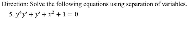 Direction: Solve the following equations using separation of variables.
5. y*y' + y' + x2 +1 = 0
