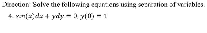 Direction: Solve the following equations using separation of variables.
4. sin(x)dx + ydy = 0, y(0) = 1
%3D
