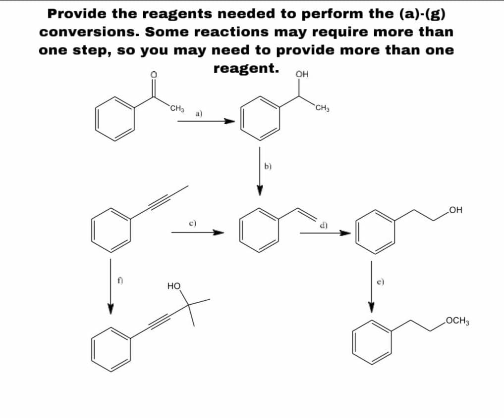 Provide the reagents needed to perform the (a)-(g)
conversions. Some reactions may require more than
one step, so you may need to provide more than one
reagent.
Он
CH3
CH3
b)
HO
c)
d)
f)
el
но
OCH3
