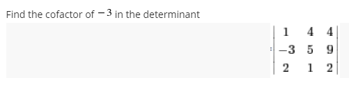 Find the cofactor of -3 in the determinant
1
= -3
2
4 4
5
9
12