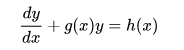 dy
+ g(x)y = h(x)
dx
