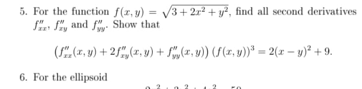 3+ 2x² + y², find all second derivatives
5. For the function f(x, y) = v
fe: fy and f"y. Show that
(S(12, 4) + 2f",(x, y) + f",(x, y)) (f(x, y))³ = 2(x – y)² +9.
