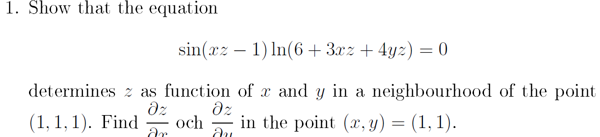 sin(xz – 1) In(6+ 3xz + 4yz) = 0
determines z as function of x and y in a neighbourhood of the point
dz
dz
(1, 1,1). Find
och
in the point (x, y) = (1, 1).
