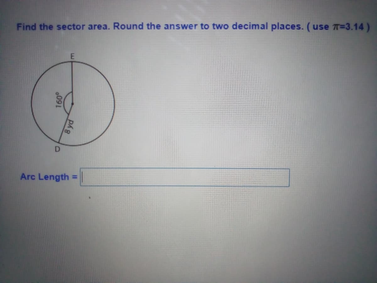 Find the sector area. Round the answer to two decimal places. (use T3D3.14)
Arc Length =
%3D
160°
