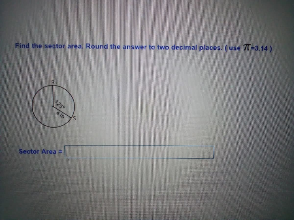 Find the sector area. Round the answer to two decimal places. (use 7=3.14 )
125°
4 in
Sector Area =
