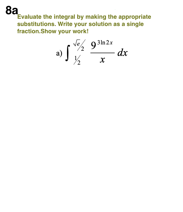 8a
Evaluate the integral by making the appropriate
substitutions. Write your solution as a single
fraction.Show your work!
Ne 931
dx
3 In 2x
