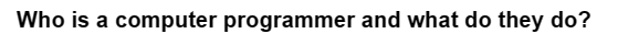 Who is a computer programmer and what do they do?