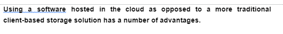 Using a software hosted in the cloud as opposed to a more traditional
client-based storage solution has a number of advantages.