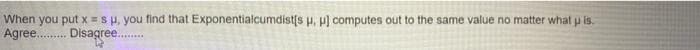 When you put x = sp, you find that Exponentialcumdistfs p, p) computes out to the same value no matter what u is.
Agree. Disagre..
