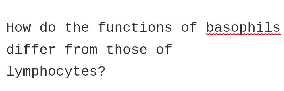 How do the functions of basophils
differ from those of
lymphocytes?
