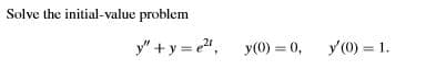 Solve the initial-value problem
y" + y = e", y(0) = 0,
y(0) = 1.
%3D
