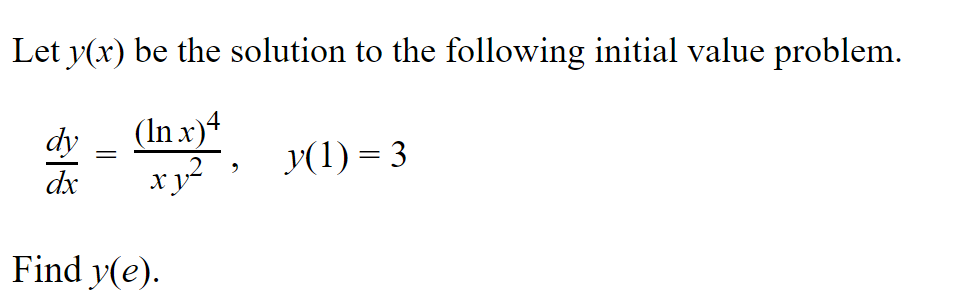 Let y(x) be the solution to the following initial value problem.
dy
(In x)4
y(1) = 3
dx
2
ху
Find y(e).
