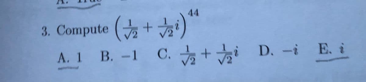 44
3. Compute (+¹)
A. 1 B. -1 C. √2+2 D. - E. i
i