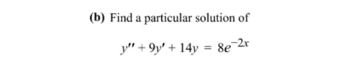 (b) Find a particular solution of
y" +9y' + 14y = 8e-2x