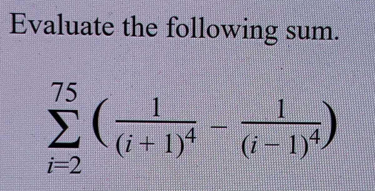 Evaluate the following sum.
75
1
(i+1)*
i=2
(i- 1)
