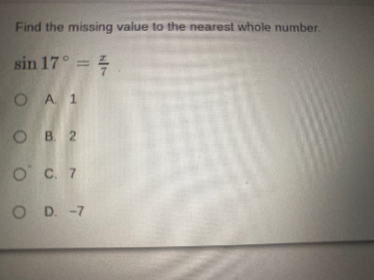 Find the missing value to the nearest whole number.
sin 17°=
OA 1
B. 2
OC. 7
O D. -7
