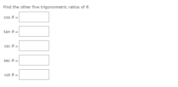 Find the other five trigonometric ratios of 0.
cos 8 =
tan 8 =
Csc 8 =
sec 0 =
cot e =
