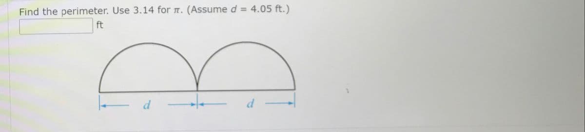 Find the perimeter. Use 3.14 for n. (Assume d = 4.05 ft.)
ft
d
d
