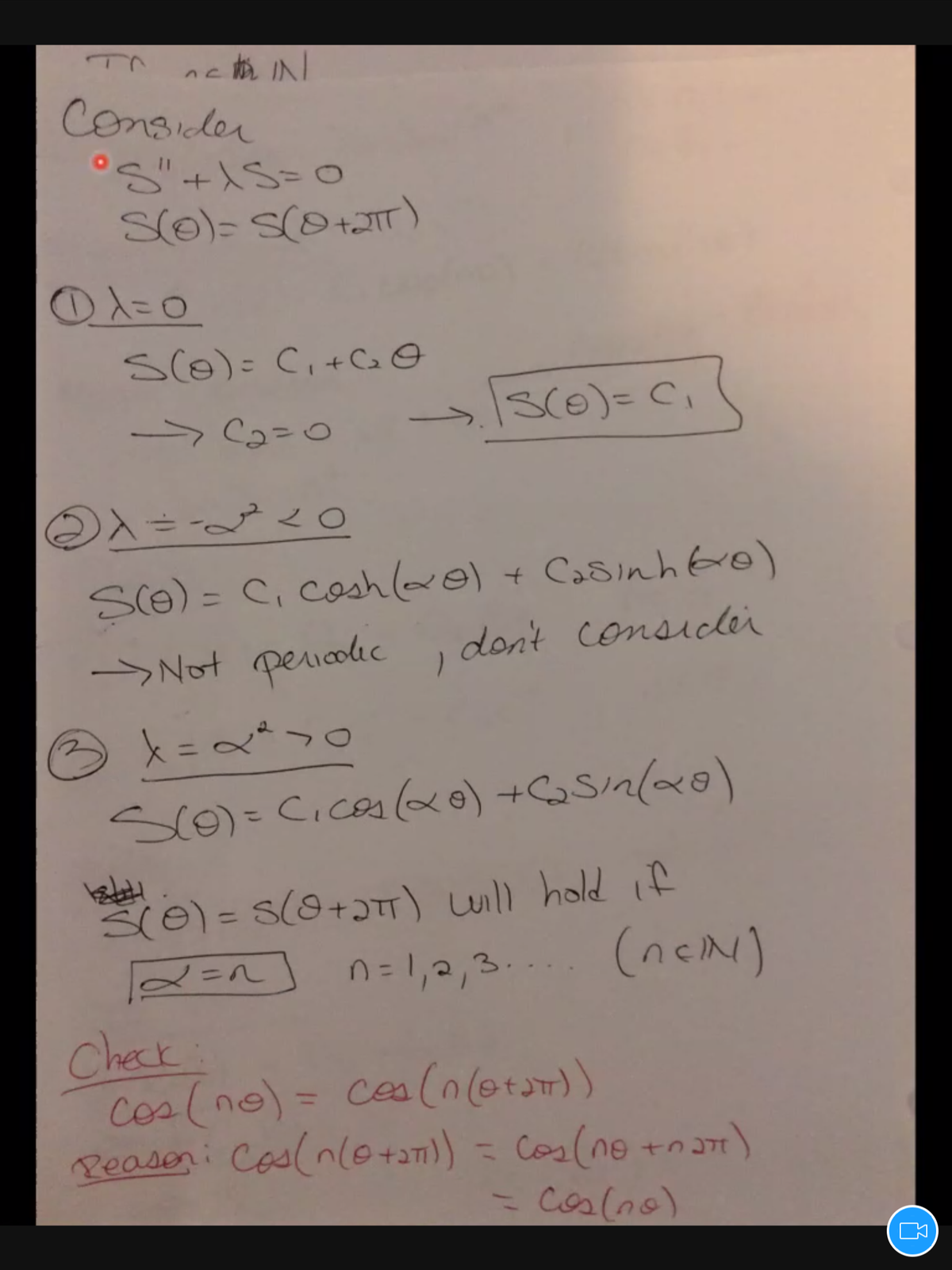 Consider
°S"+\S=0
s(8)= Ci+C O
> Ca=0
IS(0)=Ci
S6) = C, cosh(we) + Cadinhko)
>Not peicodlc , don't consicler
310)=5(0+TT) uill hold if
(neN)
%3D
n=1,2,3.
Chak
Cos(ne) = ces (n(otST))
Peason: Caolnl0+a)) = Cos(ne
%3D
= cos(no)
