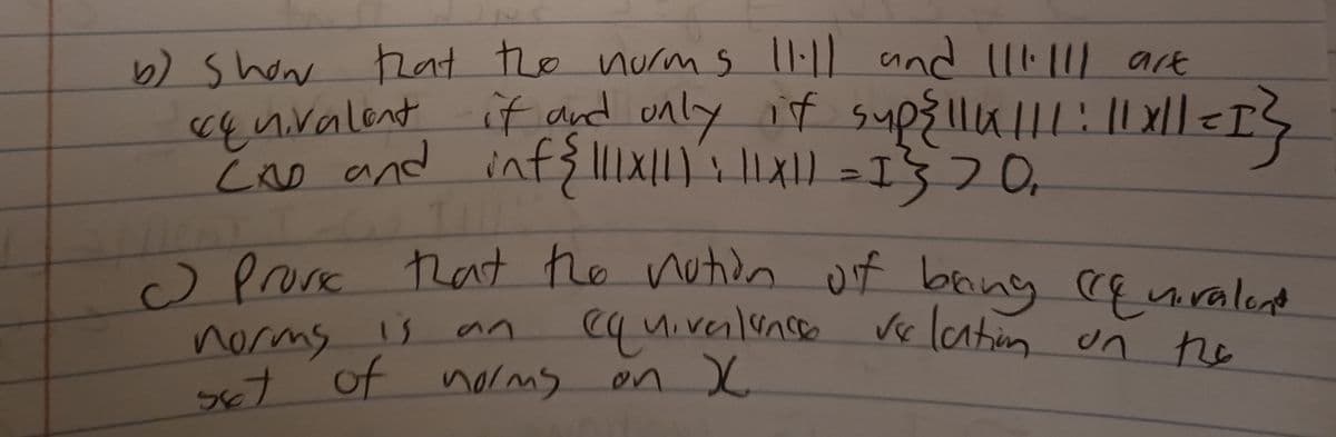 b) show that the norms 11·11 and 111:111 art
equivalent if and only if sup{||X|||:|1x|| = I}
CAD and inf{111X/1) : 11x1) =1^²} 20₁
I prove that the notion of bring (quivalent
equivalence verlation on the
norms is an
367
of norms on X